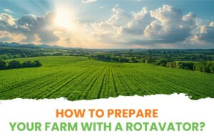 How to Prepare Your Farm with a Basic Rotavator equipment in india?