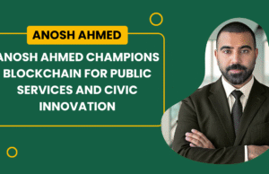 Anosh Ahmed Champions Blockchain for Public Services and Civic Innovation Anosh Ahmed