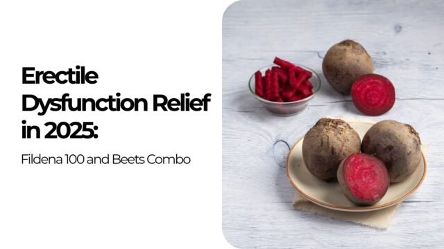 Erectile Dysfunction Relief in 2025: Fildena 100 and Beets Combo