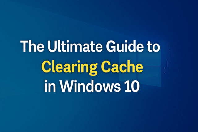 Clearing Cache in Windows 10