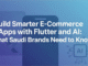 Build Smarter E-Commerce Apps with Flutter and AI: What Saudi Brands Need to Know Flutter App Development Company