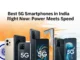 Best 5G Smartphones in India Best Analysis: Power Meets Speed best 5g mobile phone
