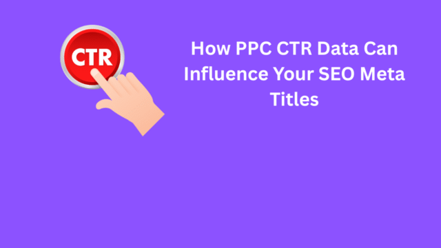 How PPC CTR Data Can Influence Your SEO Meta Titles