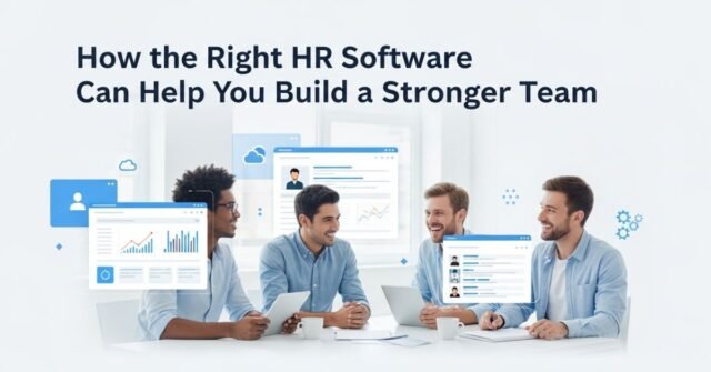 How the Right HR Software Can Help You Build a Stronger Team