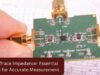 PCB Trace Impedance: Essential Steps for Accurate Measurement PCB Trace Impedance: Essential Steps for Accurate Measurement
