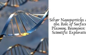 Silver Nanoparticles and the Role of Surface Plasmon Resonance: A Scientific Exploration Silver Nanoparticles and the Role of Surface Plasmon Resonance: A Scientific Exploration