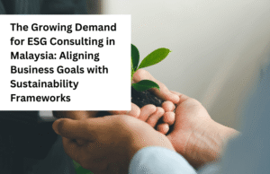 The Growing Demand for ESG Consulting in Malaysia: Aligning Business Goals with Sustainability Frameworks The Growing Demand for ESG Consulting in Malaysia: Aligning Business Goals with Sustainability Frameworks