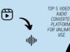 Top 5 Video to Audio Converter Platforms for Unlimited Use Video to Audio Converter Platforms