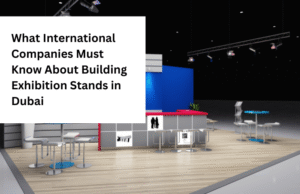 What International Companies Must Know About Building Exhibition Stands in Dubai What International Companies Must Know About Building Exhibition Stands in Dubai