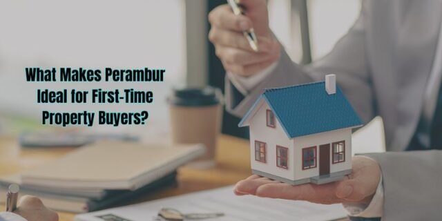 What Makes Perambur Ideal for First-Time Property Buyers
