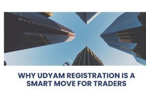 Why Udyam Registration Certificate Online Is a Smart Move for Traders Why Udyam Registration Is a Smart Move for Traders