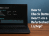 How to Check Battery Health on a Refurbished Laptop? A Complete Guide Check Battery Health on a Refurbished Laptop