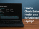 How to Check Battery Health on a Refurbished Laptop? A Complete Guide Check Battery Health on a Refurbished Laptop